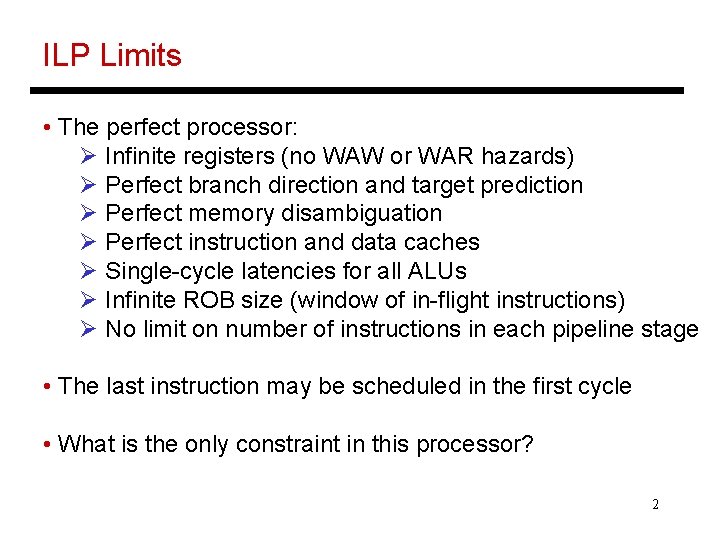 ILP Limits • The perfect processor: Ø Infinite registers (no WAW or WAR hazards)