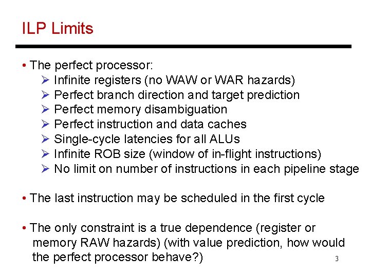 ILP Limits • The perfect processor: Ø Infinite registers (no WAW or WAR hazards)