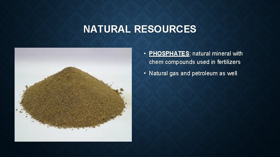 NATURAL RESOURCES • PHOSPHATES: natural mineral with chem compounds used in fertilizers • Natural