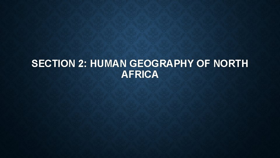 SECTION 2: HUMAN GEOGRAPHY OF NORTH AFRICA 