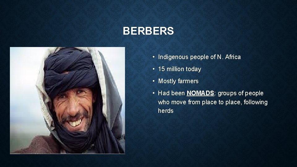 BERBERS • Indigenous people of N. Africa • 15 million today • Mostly farmers