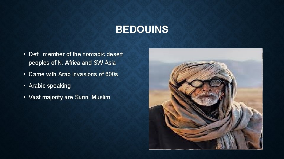 BEDOUINS • Def: member of the nomadic desert peoples of N. Africa and SW