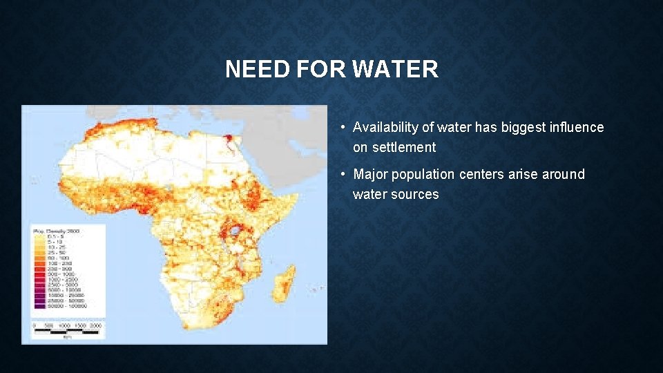 NEED FOR WATER • Availability of water has biggest influence on settlement • Major