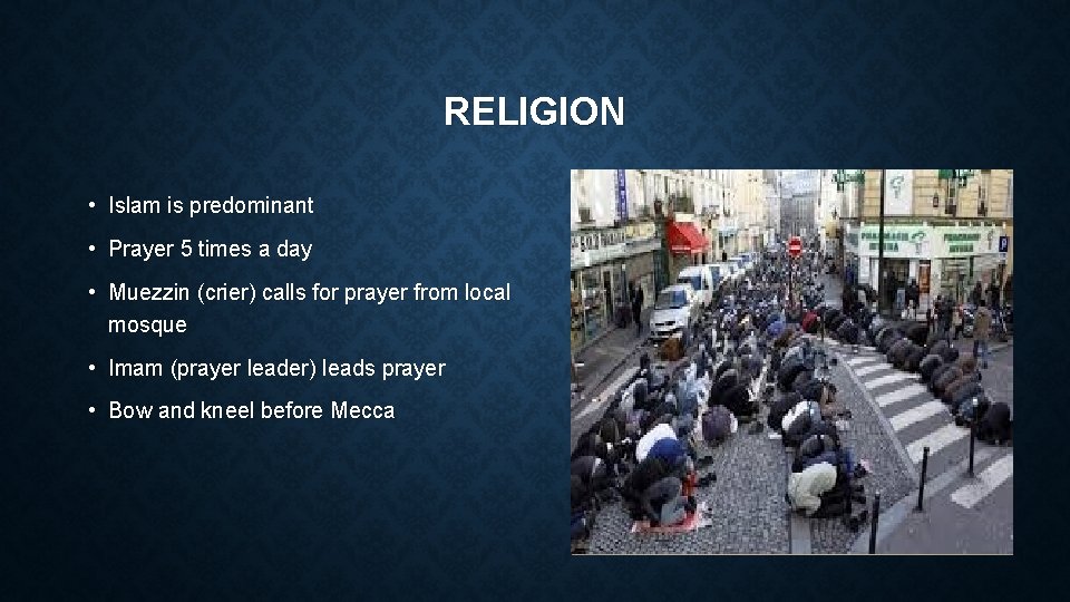 RELIGION • Islam is predominant • Prayer 5 times a day • Muezzin (crier)