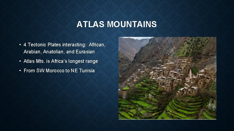 ATLAS MOUNTAINS • 4 Tectonic Plates interacting: African, Arabian, Anatolian, and Eurasian • Atlas