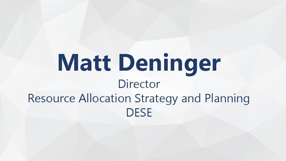 Matt Deninger Director Resource Allocation Strategy and Planning DESE 