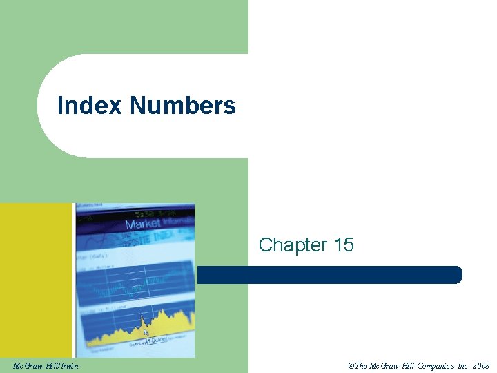 Index Numbers Chapter 15 Mc. Graw-Hill/Irwin ©The Mc. Graw-Hill Companies, Inc. 2008 
