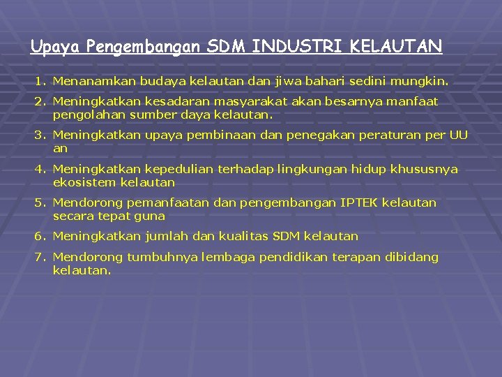 Upaya Pengembangan SDM INDUSTRI KELAUTAN 1. Menanamkan budaya kelautan dan jiwa bahari sedini mungkin.