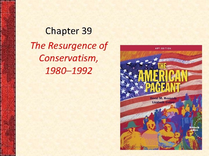Chapter 39 The Resurgence of Conservatism, 1980– 1992 