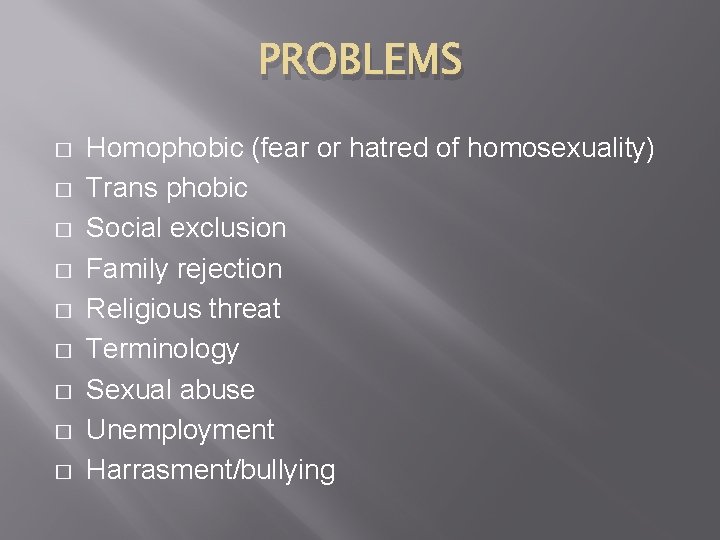 PROBLEMS � � � � � Homophobic (fear or hatred of homosexuality) Trans phobic