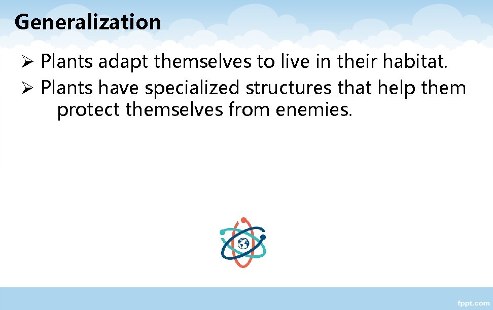 Generalization Ø Plants adapt themselves to live in their habitat. Ø Plants have specialized
