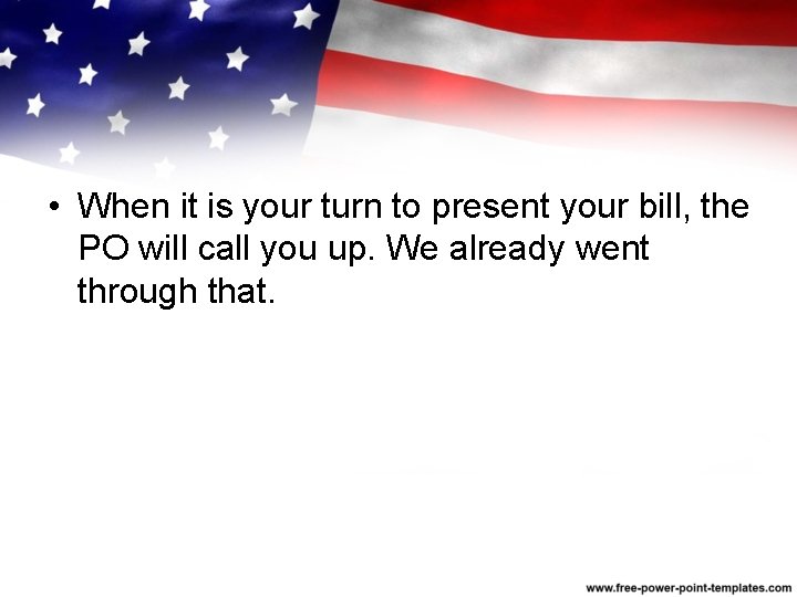  • When it is your turn to present your bill, the PO will