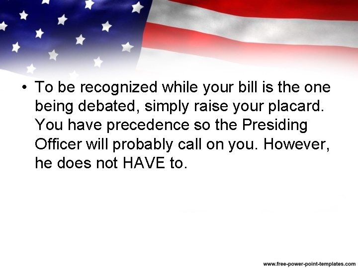  • To be recognized while your bill is the one being debated, simply