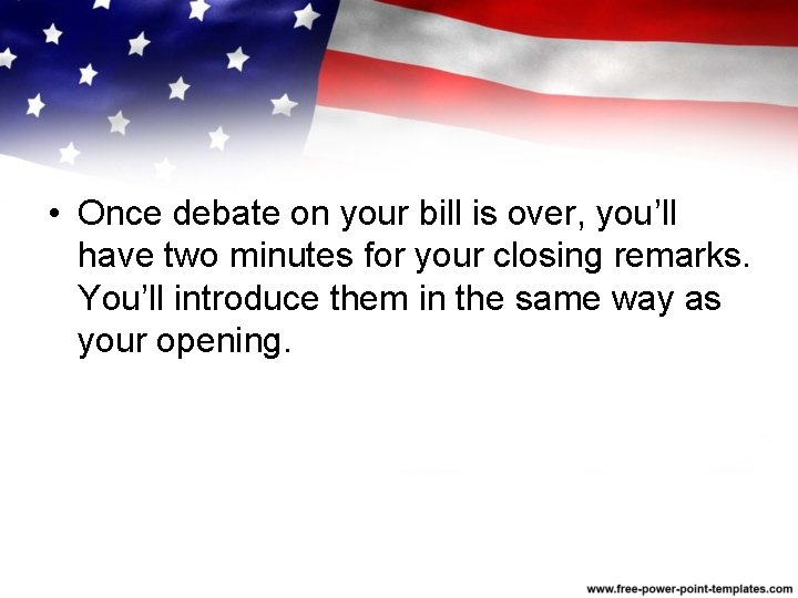  • Once debate on your bill is over, you’ll have two minutes for