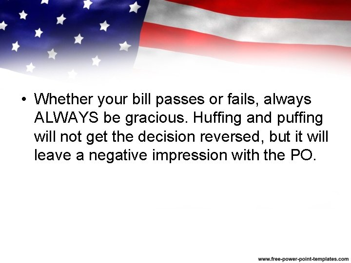  • Whether your bill passes or fails, always ALWAYS be gracious. Huffing and