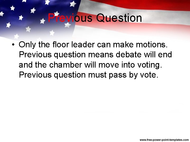 Previous Question • Only the floor leader can make motions. Previous question means debate