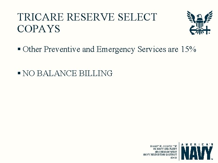 TRICARE RESERVE SELECT COPAYS § Other Preventive and Emergency Services are 15% § NO