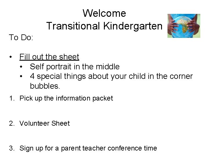 Welcome Transitional Kindergarten To Do: • Fill out the sheet • Self portrait in