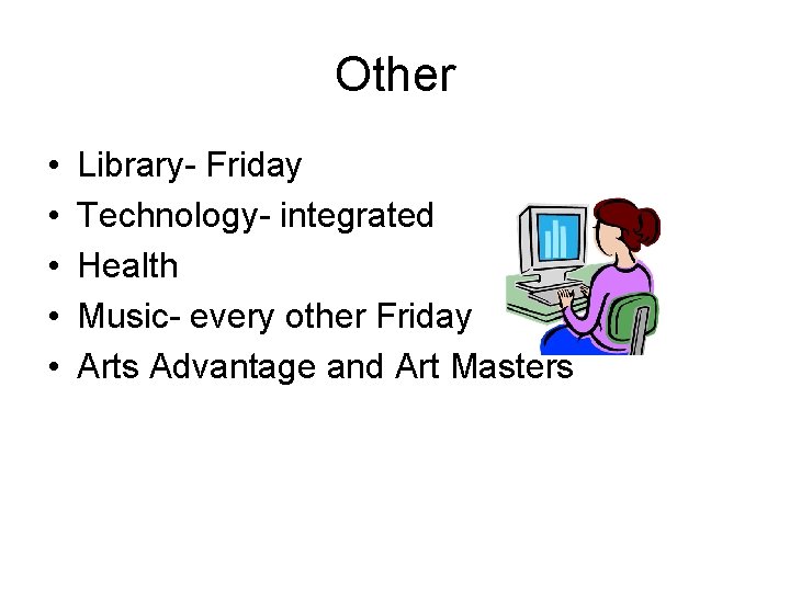 Other • • • Library- Friday Technology- integrated Health Music- every other Friday Arts