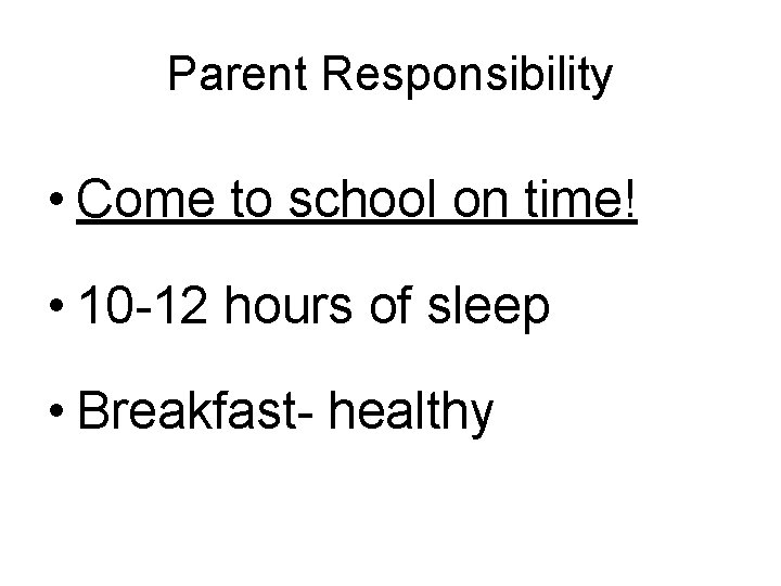 Parent Responsibility • Come to school on time! • 10 -12 hours of sleep