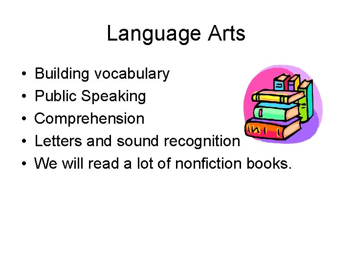Language Arts • • • Building vocabulary Public Speaking Comprehension Letters and sound recognition