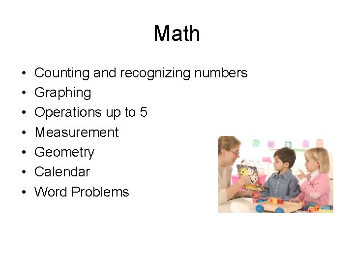 Math • • Counting and recognizing numbers Graphing Operations up to 5 Measurement Geometry