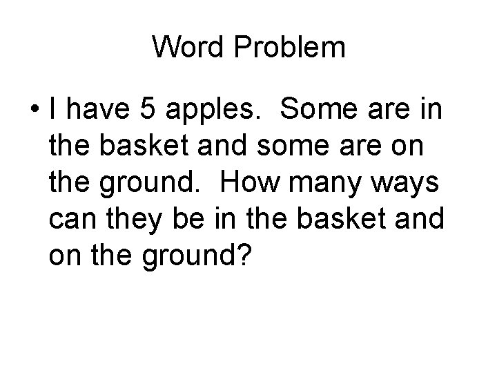 Word Problem • I have 5 apples. Some are in the basket and some