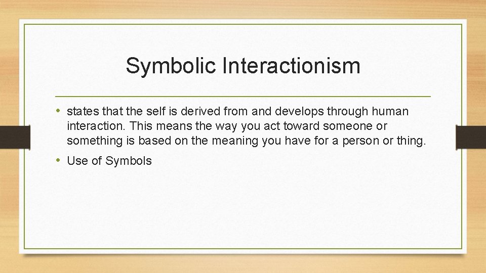 Symbolic Interactionism • states that the self is derived from and develops through human Symbolic Interactionism • states that the self is derived from and develops through human