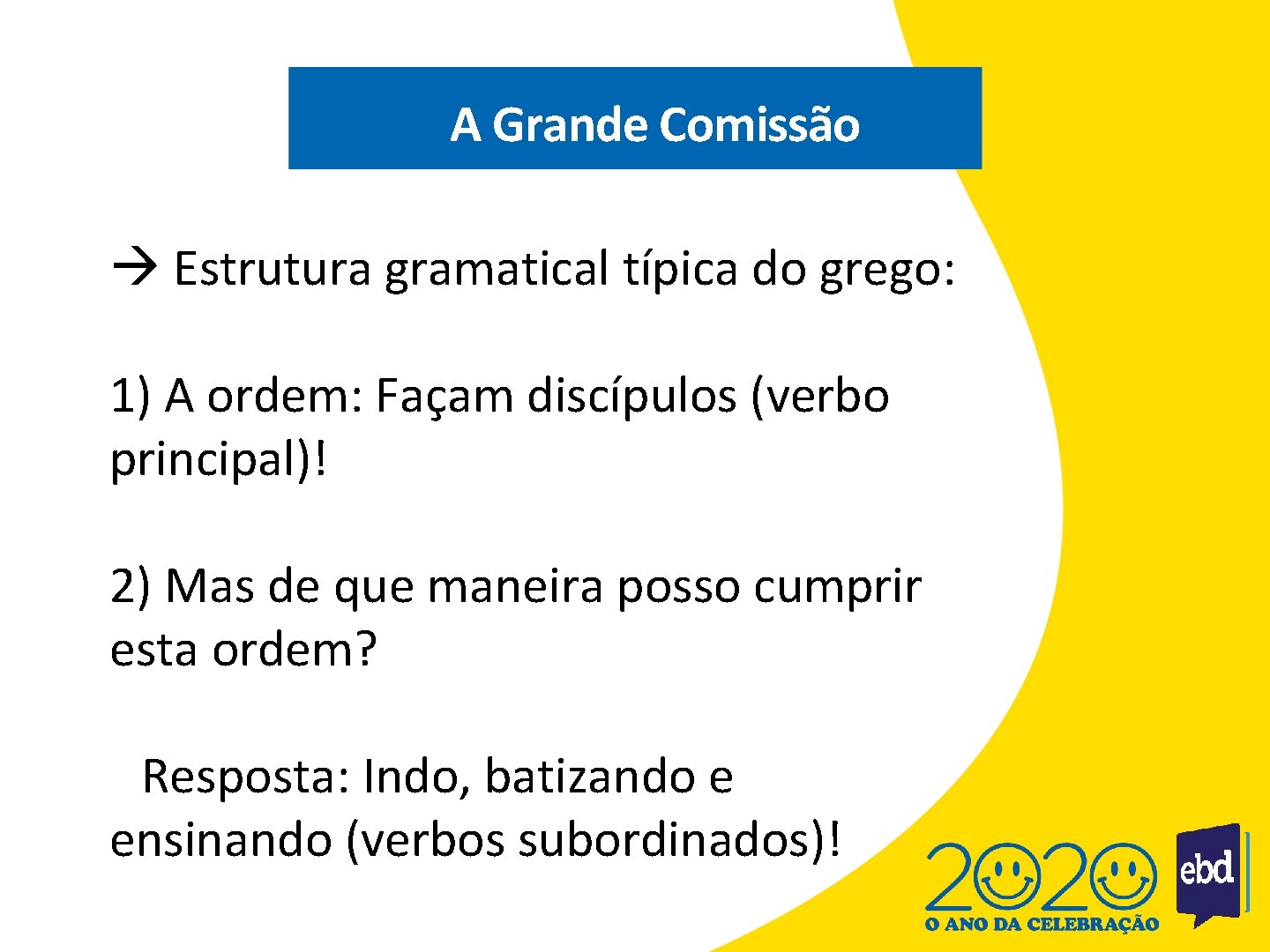 A Grande Comissão Estrutura gramatical típica do grego: 1) A ordem: Façam discípulos (verbo