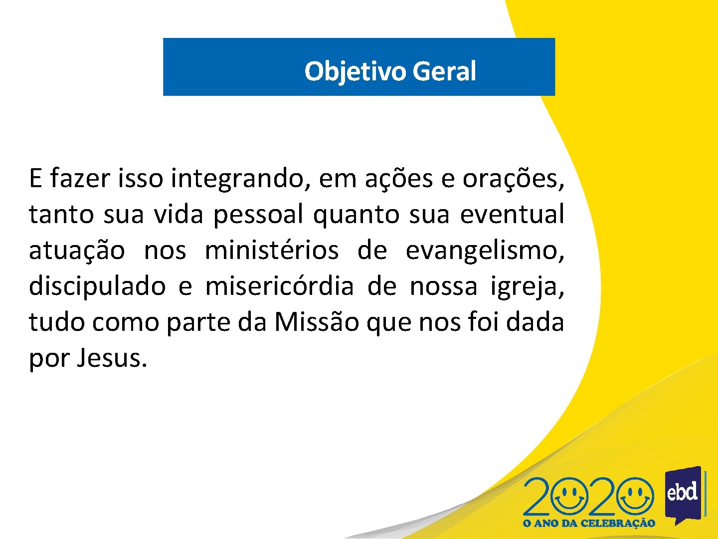 Objetivo Geral E fazer isso integrando, em ações e orações, tanto sua vida pessoal