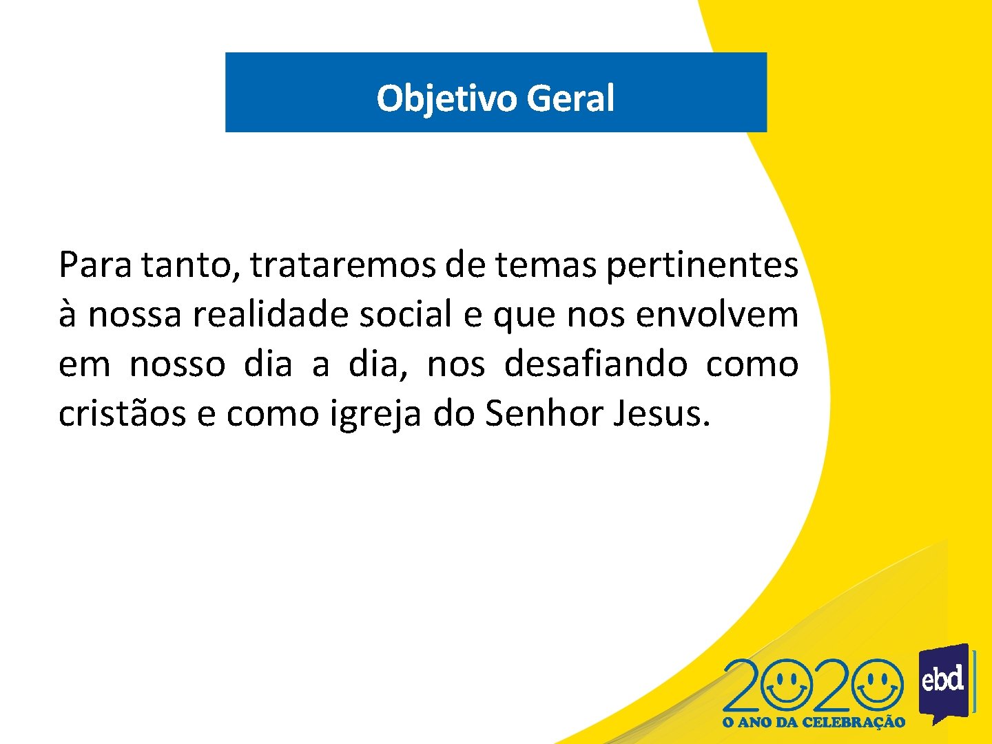 Objetivo Geral Para tanto, trataremos de temas pertinentes à nossa realidade social e que