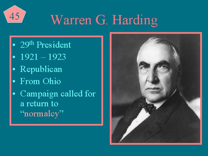 45 • • • Warren G. Harding 29 th President 1921 – 1923 Republican