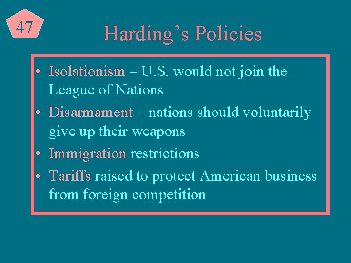47 Harding’s Policies • Isolationism – U. S. would not join the League of