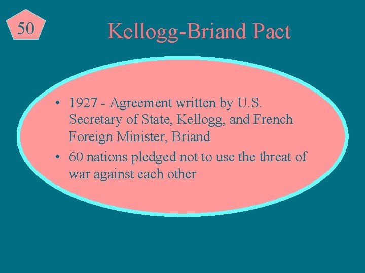 50 Kellogg-Briand Pact • 1927 - Agreement written by U. S. Secretary of State,