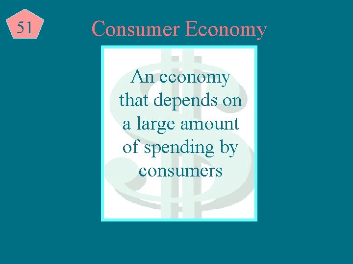 51 Consumer Economy An economy that depends on a large amount of spending by