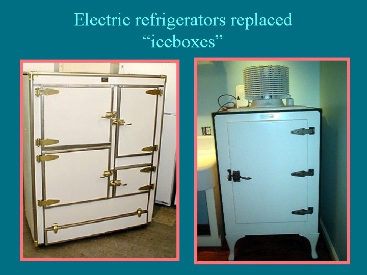 Electric refrigerators replaced “iceboxes” 
