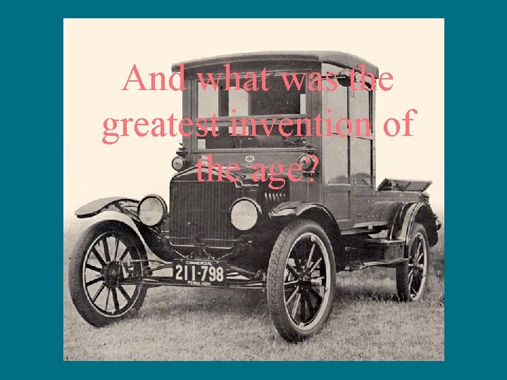 And what was the greatest invention of the age? 