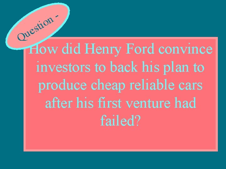 Qu n o i t es How did Henry Ford convince investors to back