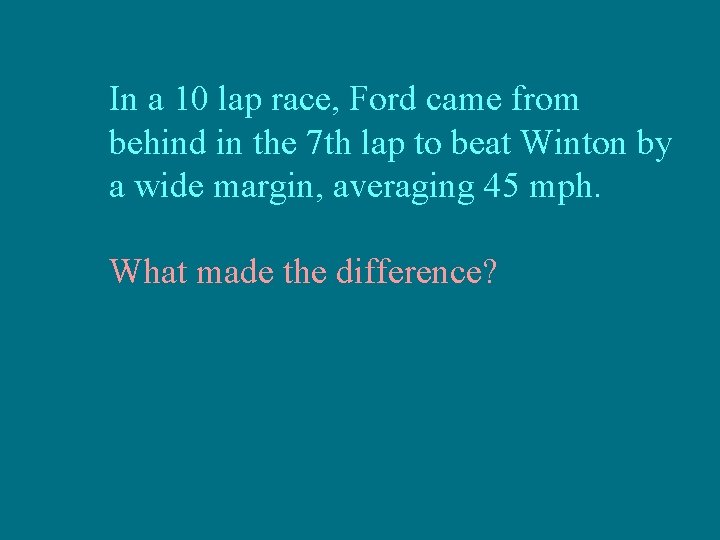 In a 10 lap race, Ford came from behind in the 7 th lap