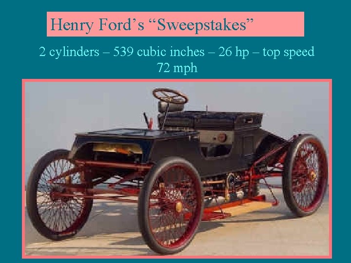 Henry Ford’s “Sweepstakes” 2 cylinders – 539 cubic inches – 26 hp – top