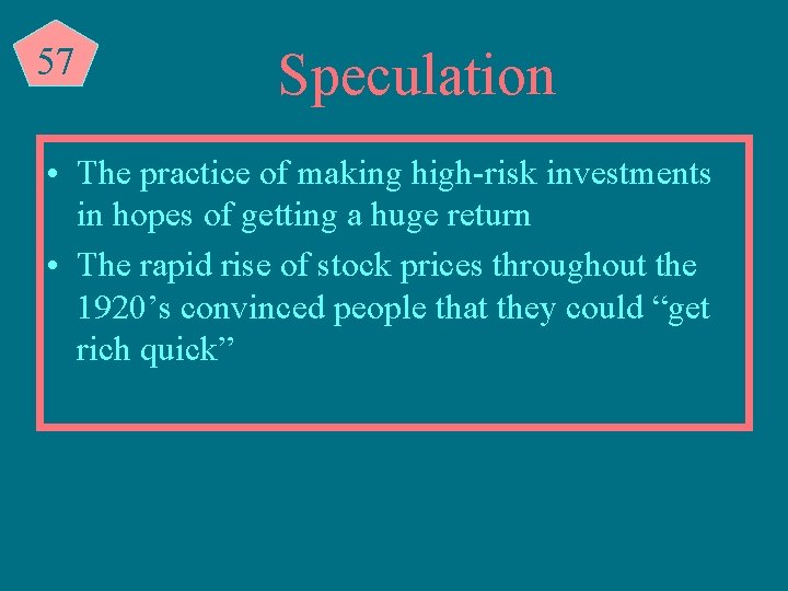 57 Speculation • The practice of making high-risk investments in hopes of getting a