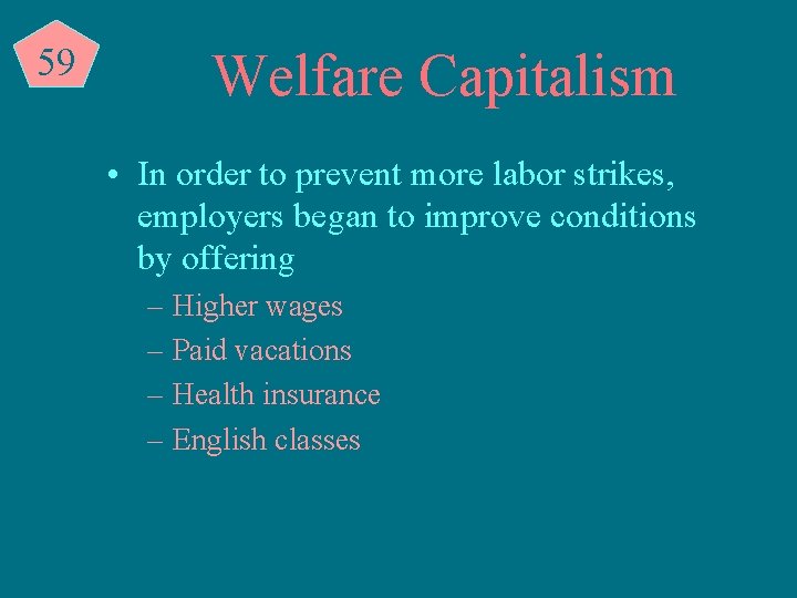 59 Welfare Capitalism • In order to prevent more labor strikes, employers began to