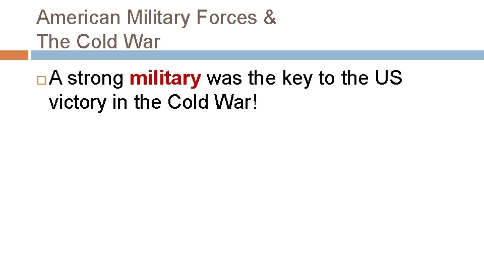 American Military Forces & The Cold War A strong military was the key to