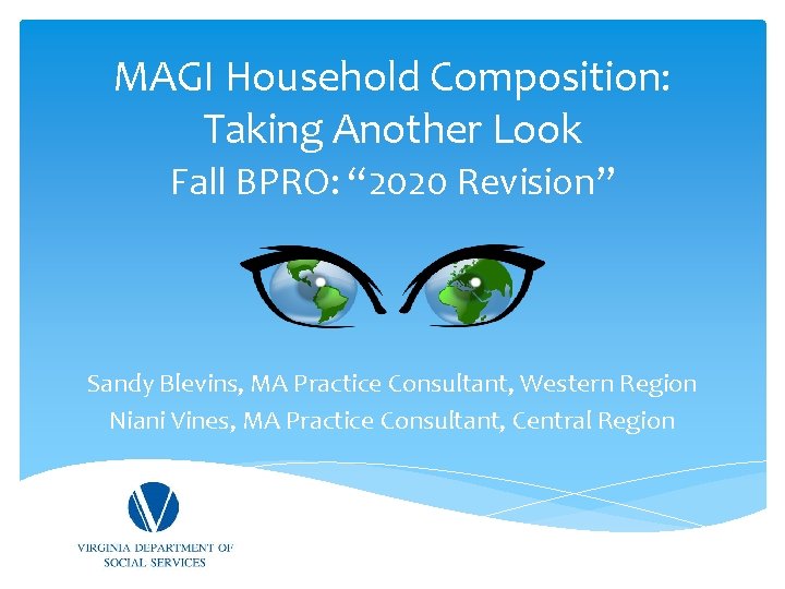 MAGI Household Composition: Taking Another Look Fall BPRO: “ 2020 Revision” Sandy Blevins, MA