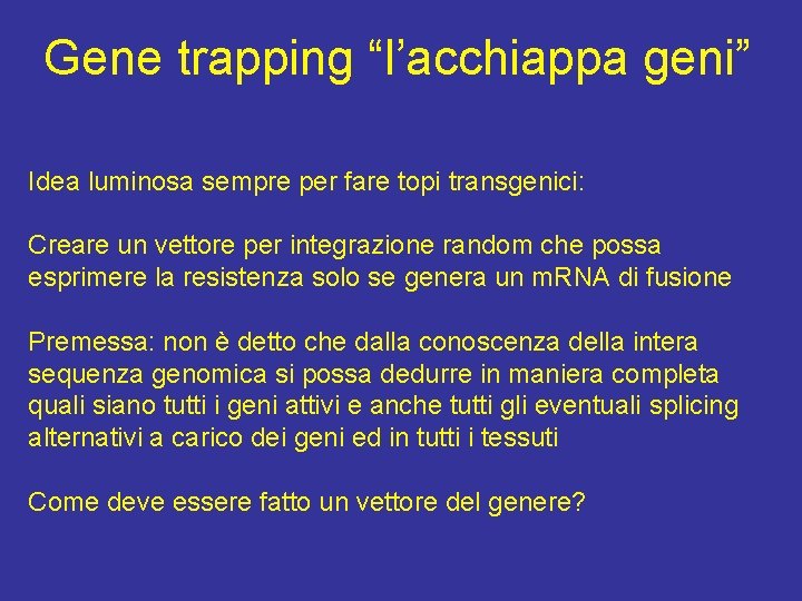 Gene trapping “l’acchiappa geni” Idea luminosa sempre per fare topi transgenici: Creare un vettore