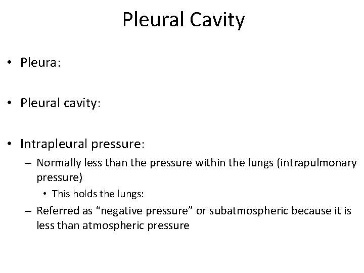 Pleural Cavity • Pleura: • Pleural cavity: • Intrapleural pressure: – Normally less than