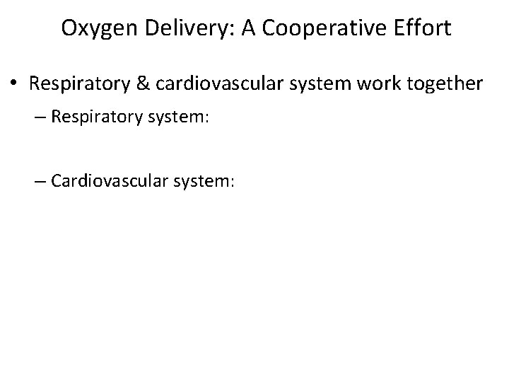 Oxygen Delivery: A Cooperative Effort • Respiratory & cardiovascular system work together – Respiratory