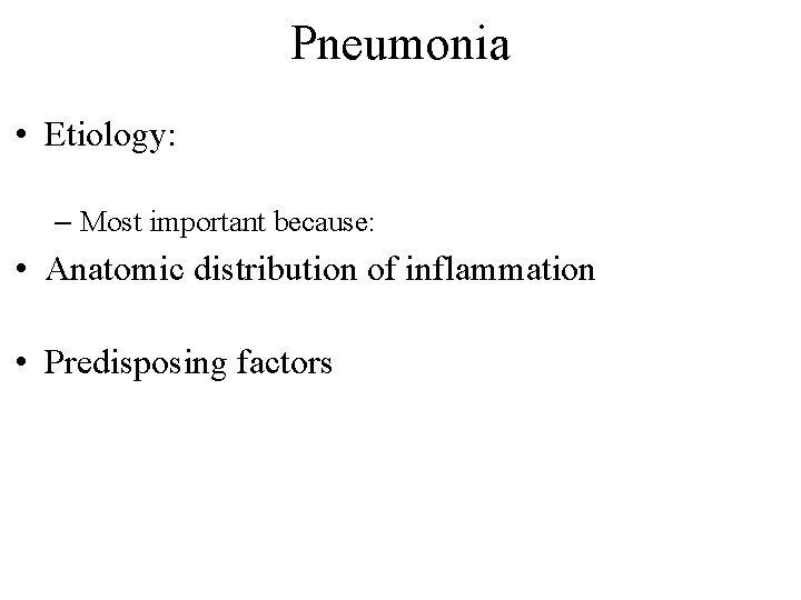 Pneumonia • Etiology: – Most important because: • Anatomic distribution of inflammation • Predisposing