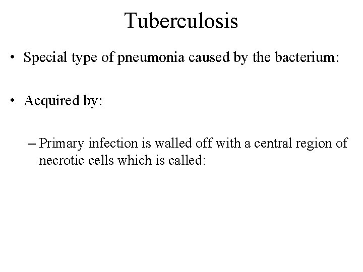 Tuberculosis • Special type of pneumonia caused by the bacterium: • Acquired by: –