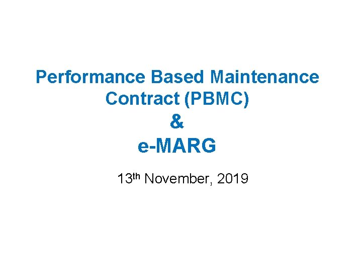 Performance Based Maintenance Contract (PBMC) & e-MARG 13 th November, 2019 